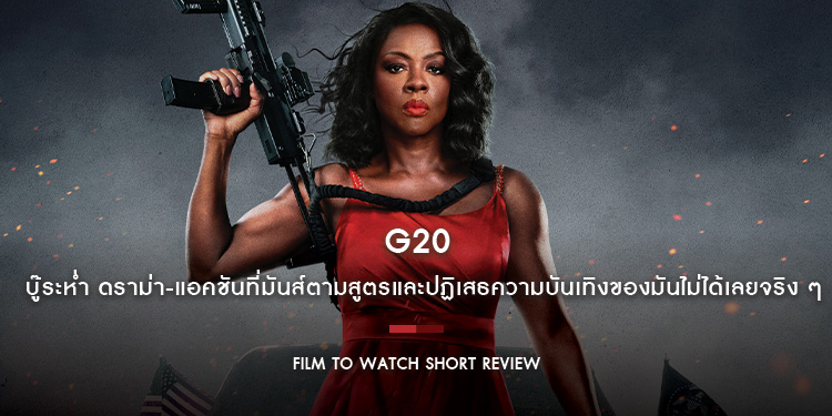 G20 : บู๊ระห่ำ ดราม่า-แอคชันที่มันส์ตามสูตรและปฏิเสธความบันเทิงของมันไม่ได้เลยจริง ๆ | Film to Watch Short Review